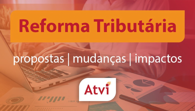 Reforma Tributária: propostas, mudanças e impactos